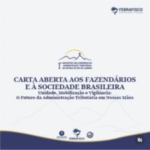 CARTA ABERTA AOS FAZENDÁRIOS E À SOCIEDADE BRASILEIRA – Unidade, Mobilização e Vigilância: O Futuro da Administração Tributária em Nossas Mãos